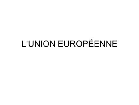 L’UNION EUROPÉENNE.