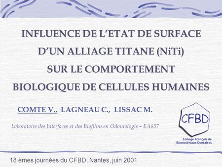 INFLUENCE DE LETAT DE SURFACE DUN ALLIAGE TITANE (NiTi) SUR LE COMPORTEMENT BIOLOGIQUE DE CELLULES HUMAINES COMTE V., LAGNEAU C., LISSAC M. Laboratoire.