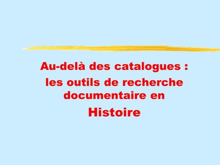 Au-delà des catalogues : les outils de recherche documentaire en Histoire.