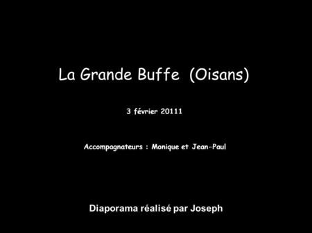La Grande Buffe (Oisans) 3 février 20111 Accompagnateurs : Monique et Jean-Paul Diaporama réalisé par Joseph.
