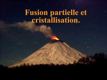 Fusion partielle et cristallisation.