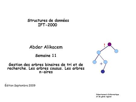 Structures de données IFT-2000 Abder Alikacem Semaine 11 Gestion des arbres binaires de tri et de recherche. Les arbres cousus. Les arbres n-aires Département.