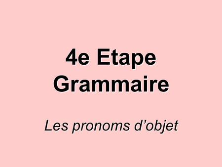 4e Etape Grammaire Les pronoms d’objet.