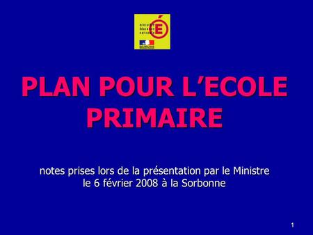 1 PLAN POUR LECOLE PRIMAIRE notes prises lors de la présentation par le Ministre le 6 février 2008 à la Sorbonne.