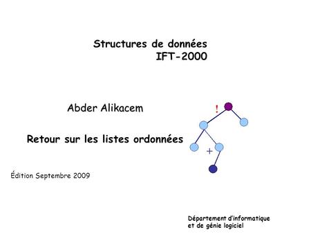 Structures de données IFT-2000 Abder Alikacem Retour sur les listes ordonnées Département dinformatique et de génie logiciel Édition Septembre 2009.