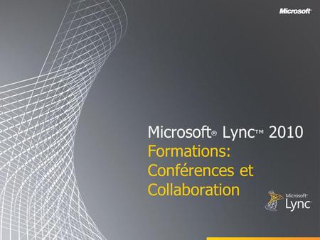 Microsoft® Lync™ 2010 Formations: Conférences et Collaboration
