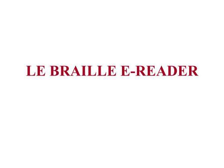 LE BRAILLE E-READER. Pourquoi? Si on prend lexemple de la France: -1 français sur 1000 est aveugle -77000 aveugles: 20000 enfants et adolescents / 57000.
