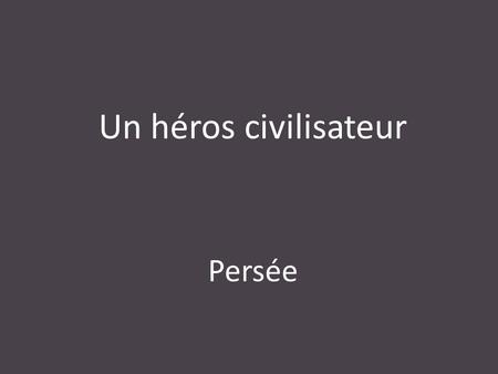 Un héros civilisateur Persée.