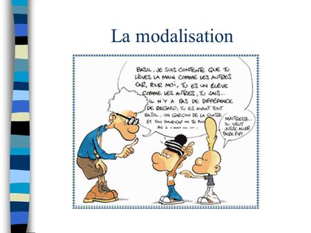 La modalisation.