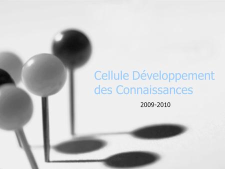 Cellule Développement des Connaissances 2009-2010.