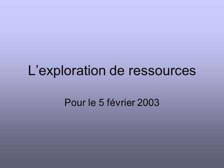 Lexploration de ressources Pour le 5 février 2003.