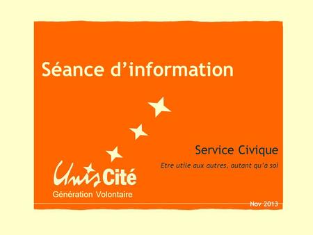Génération Volontaire Séance dinformation Service Civique Etre utile aux autres, autant quà soi Nov 2013.