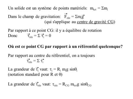 Un solide est un système de points matériels: m tot = m i Où est ce point CG par rapport à un référentiel quelconque? Dans le champ de gravitation: F rés.