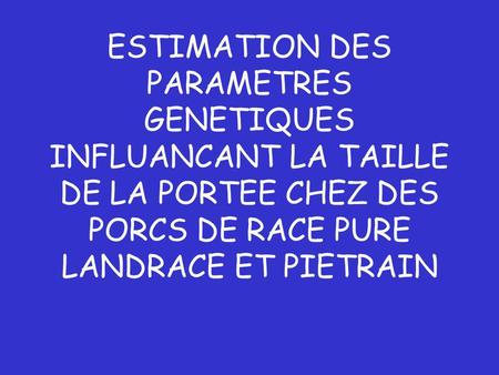 ESTIMATION DES PARAMETRES GENETIQUES INFLUANCANT LA TAILLE DE LA PORTEE CHEZ DES PORCS DE RACE PURE LANDRACE ET PIETRAIN.