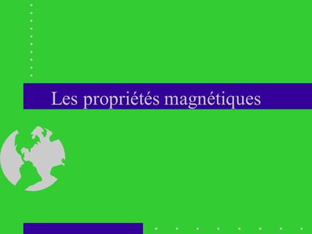 Les propriétés magnétiques