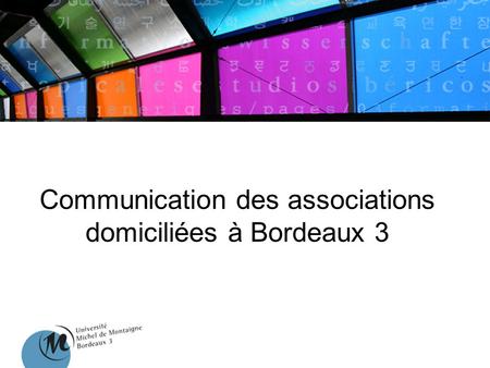 Communication des associations domiciliées à Bordeaux 3