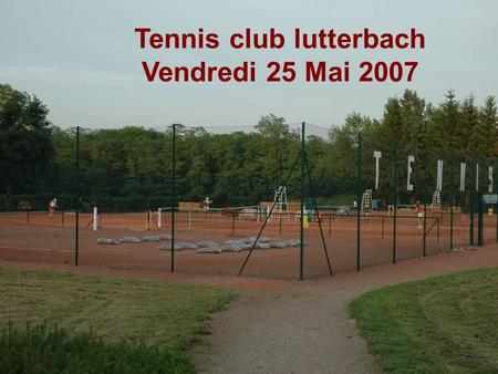 Tennis club lutterbach Vendredi 25 Mai 2007