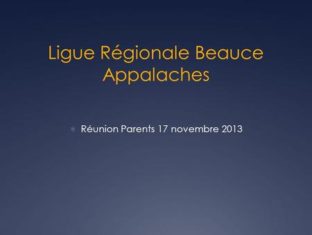 Ligue Régionale Beauce Appalaches  Réunion Parents 17 novembre 2013.