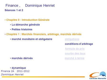 Finance 2A 2011-2012 Dominique Henriet Finance, Dominique Henriet Séances 1 et 2 • Chapitre 0 : Introduction Générale • La démarche générale • Petites.