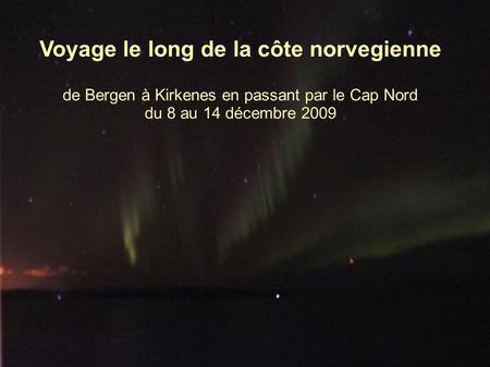 Voyage le long de la côte norvegienne de Bergen à Kirkenes en passant par le Cap Nord du 8 au 14 décembre 2009.