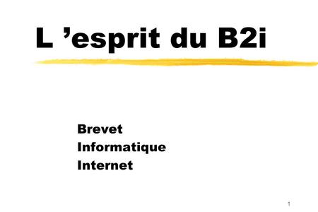 1 L ’esprit du B2i Brevet Informatique Internet 2 objectifs du B2i zCirculaire n°42 du 7 novembre 2006 zLes technologies de l’information et de la communication.