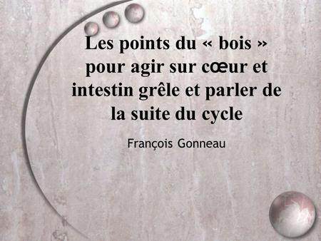 Les points du « bois » pour agir sur cœur et intestin grêle et parler de la suite du cycle François Gonneau.
