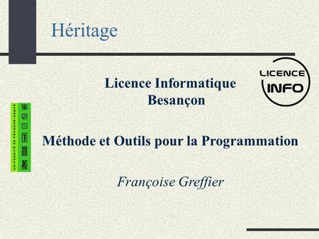 Héritage Licence Informatique Besançon Méthode et Outils pour la Programmation Françoise Greffier.