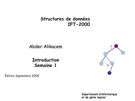 Structures de données IFT-2000 Abder Alikacem Introduction Semaine 1 Département d’informatique et de génie logiciel Édition Septembre 2009.