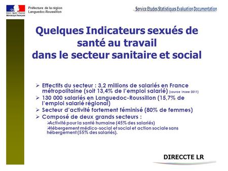 Quelques Indicateurs sexués de santé au travail dans le secteur sanitaire et social Effectifs du secteur : 3,2 millions de salariés en France métropolitaine.