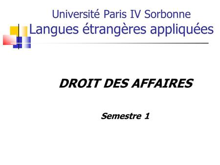 Université Paris IV Sorbonne Langues étrangères appliquées DROIT DES AFFAIRES Semestre 1.