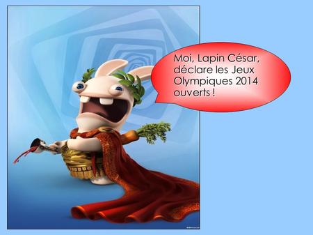 Moi, Lapin César, déclare les Jeux Olympiques 2014 ouverts !