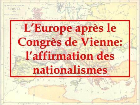 L’Europe après le Congrès de Vienne: l’affirmation des nationalismes