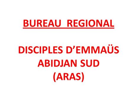 BUREAU REGIONAL DISCIPLES D’EMMAÜS ABIDJAN SUD (ARAS)