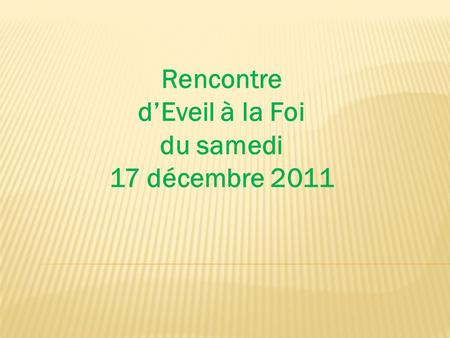 Rencontre d’Eveil à la Foi du samedi 17 décembre 2011.