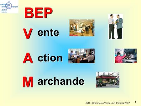 1 JMJ - Commerce Vente - AC Poitiers 2007 VAM ente ction archande BEP.
