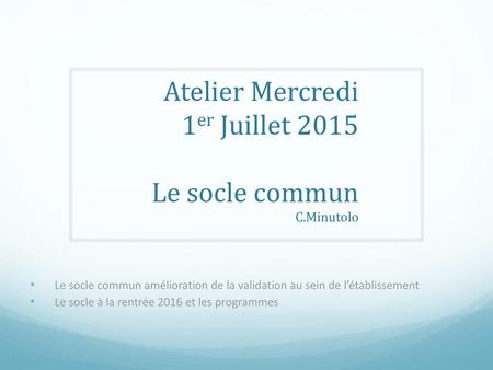 Atelier Mercredi 1er Juillet 2015 Le socle commun C.Minutolo