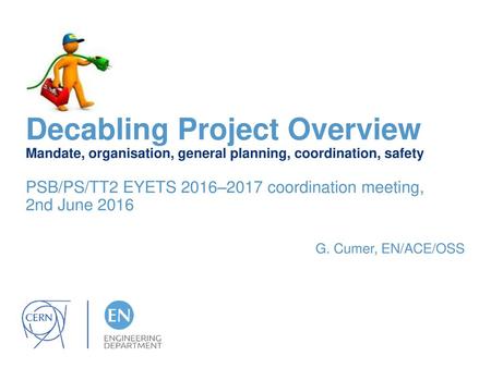 Decabling Project Overview Mandate, organisation, general planning, coordination, safety PSB/PS/TT2 EYETS 2016–2017 coordination meeting, 2nd June 2016.