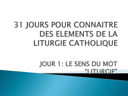 31 JOURS POUR CONNAITRE DES ELEMENTS DE LA LITURGIE CATHOLIQUE