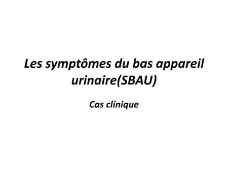 Les symptômes du bas appareil urinaire(SBAU)