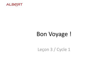 Bon Voyage ! Leçon 3 / Cycle 1.