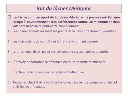 But du lâcher Mérignac Le lâcher sur l’ aéroport de Bordeaux-Mérignac ne pourra avoir lieu que lorsque l’environnement sera parfaitement connu. Un minimum.