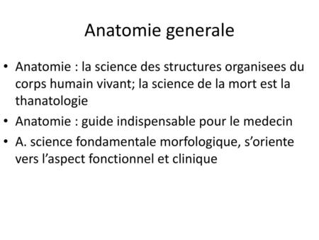 Anatomie generale Anatomie : la science des structures organisees du corps humain vivant; la science de la mort est la thanatologie Anatomie : guide indispensable.