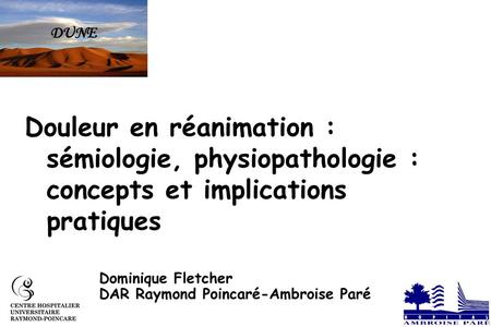 Douleur en réanimation : sémiologie, physiopathologie : concepts et implications pratiques Dominique Fletcher DAR Raymond Poincaré-Ambroise Paré.