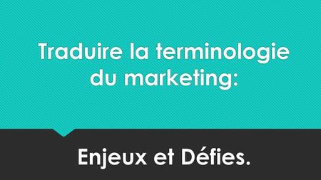 Traduire la terminologie du marketing: Enjeux et Défies.