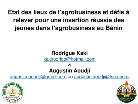 Augustin.aoudji@gmail.com ou augustin.aoudji@fsa.uac.bj Etat des lieux de l’agrobusiness et défis à relever pour une insertion réussie des jeunes dans.