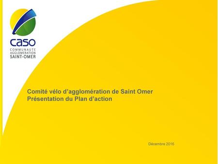 Comité vélo d’agglomération de Saint Omer Présentation du Plan d’action Décembre 2016.