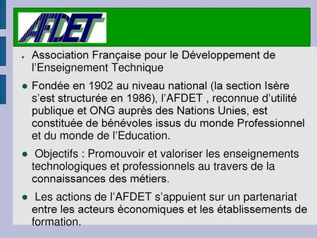 Association Française pour le Développement de l’Enseignement Technique Fondée en 1902 au niveau national (la section Isère s’est structurée en 1986),