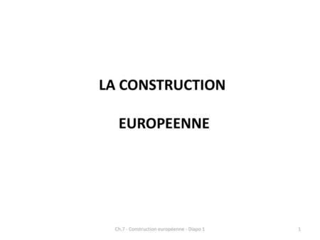 Ch.7 - Construction européenne - Diapo 1
