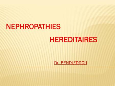 NEPHROPATHIES HEREDITAIRES Dr BENDJEDDOU.