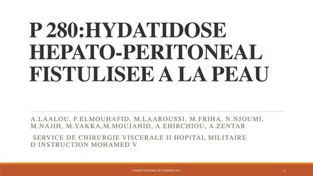P 280:HYDATIDOSE HEPATO-PERITONEAL FISTULISEE A LA PEAU